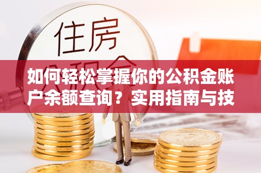 坊子如何轻松掌握你的公积金账户余额查询？实用指南与技巧